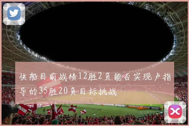 快船目前战绩12胜2负能否实现卢指导的35胜20负目标挑战